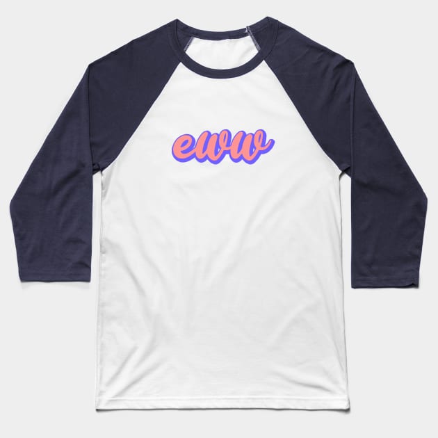 Eww Baseball T-Shirt by NSFWSam